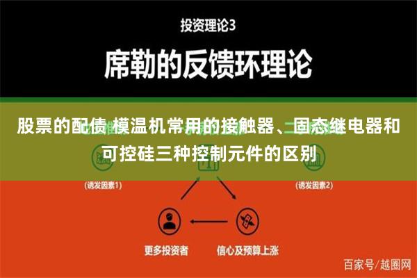 股票的配债 模温机常用的接触器、固态继电器和可控硅三种控制元件的区别