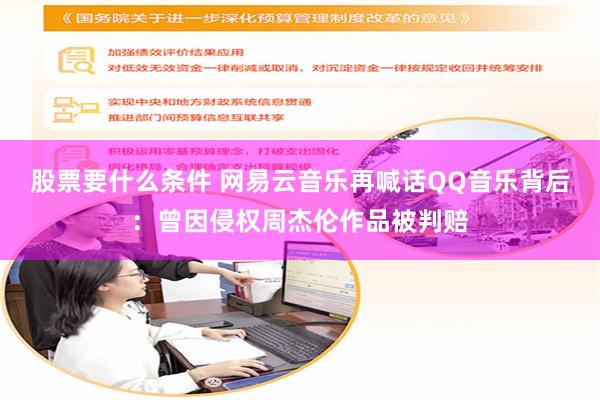 股票要什么条件 网易云音乐再喊话QQ音乐背后：曾因侵权周杰伦作品被判赔