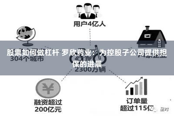 股票如何做杠杆 罗欣药业：为控股子公司提供担保的进展